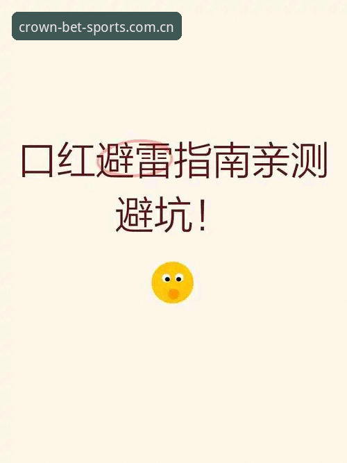 皇冠足球体育投注中国官方入口CN版本详解：圈里人亲授避坑指南